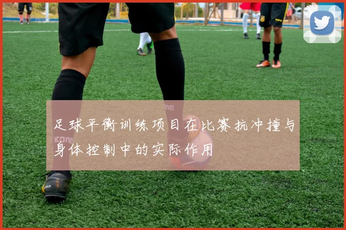 足球平衡训练项目在比赛抗冲撞与身体控制中的实际作用